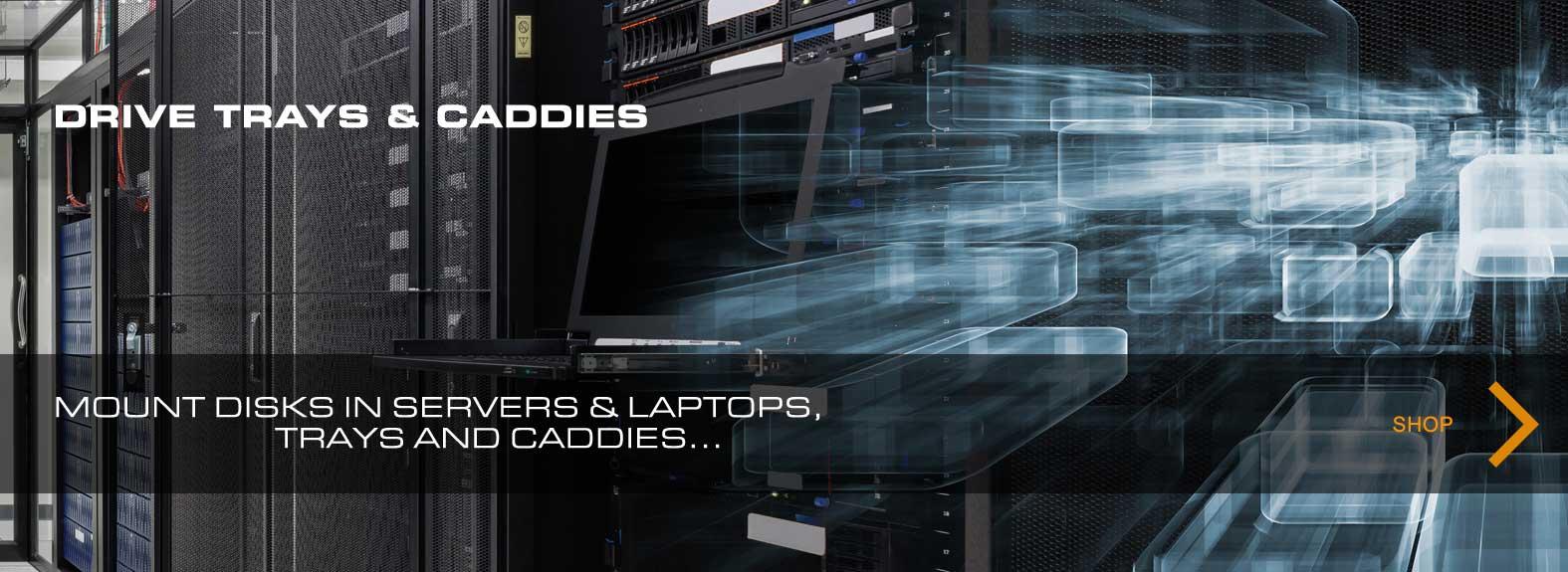 Drives for servers & laptops, trays and caddies